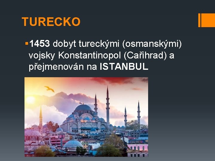 TURECKO § 1453 dobyt tureckými (osmanskými) vojsky Konstantinopol (Cařihrad) a přejmenován na ISTANBUL 