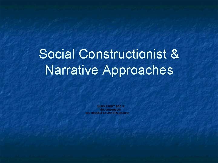 Social Constructionist & Narrative Approaches 