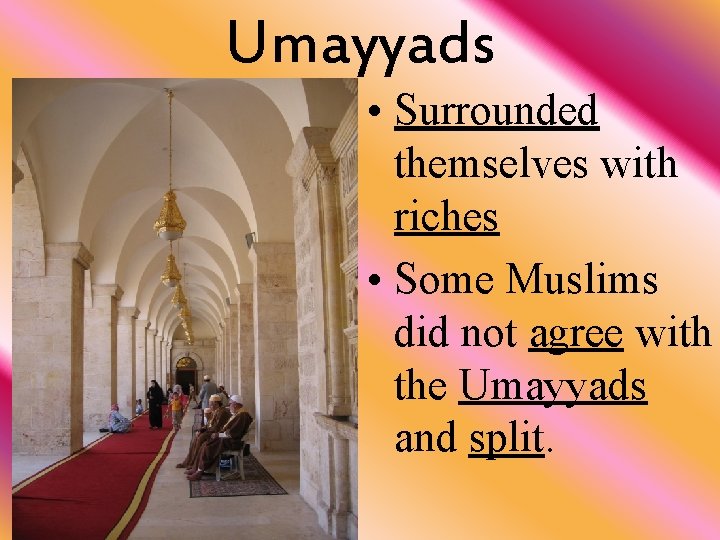 Umayyads • Surrounded themselves with riches • Some Muslims did not agree with the