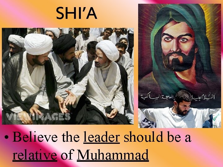 SHI’A • Believe the leader should be a relative of Muhammad 