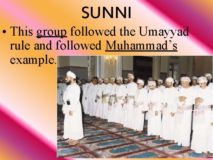 SUNNI • This group followed the Umayyad rule and followed Muhammad’s example. 