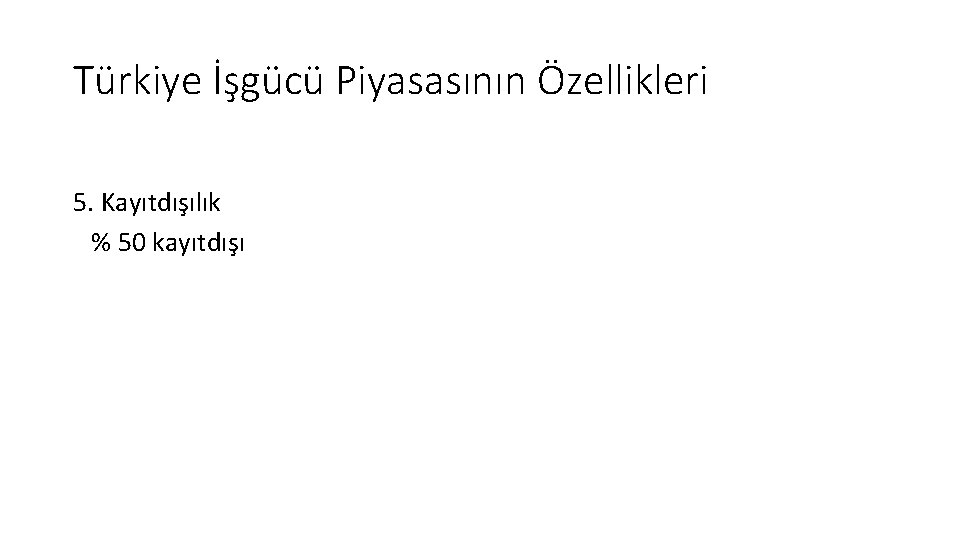 Türkiye İşgücü Piyasasının Özellikleri 5. Kayıtdışılık % 50 kayıtdışı 