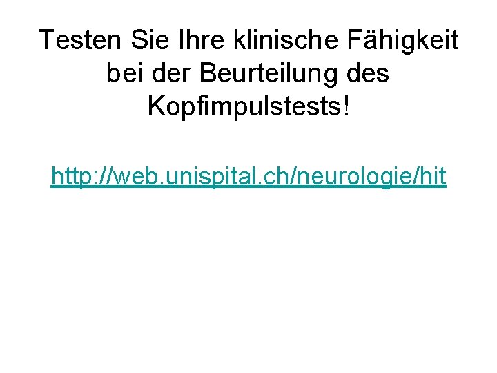 Testen Sie Ihre klinische Fähigkeit bei der Beurteilung des Kopfimpulstests! http: //web. unispital. ch/neurologie/hit