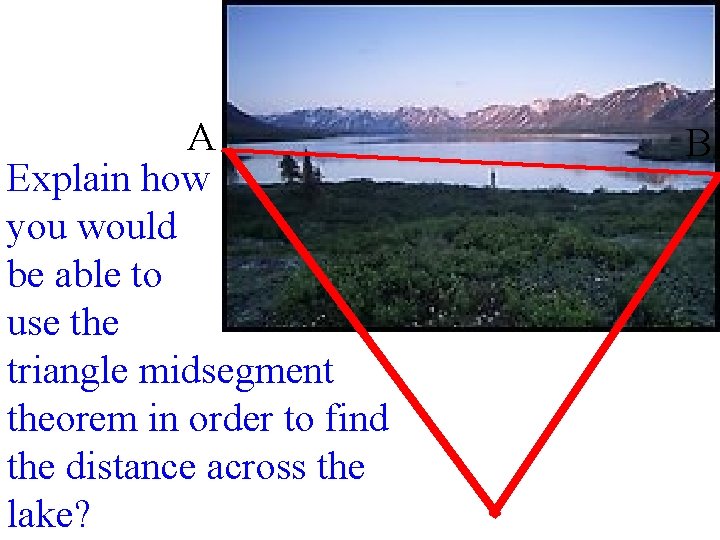 A Explain how you would be able to use the triangle midsegment theorem in