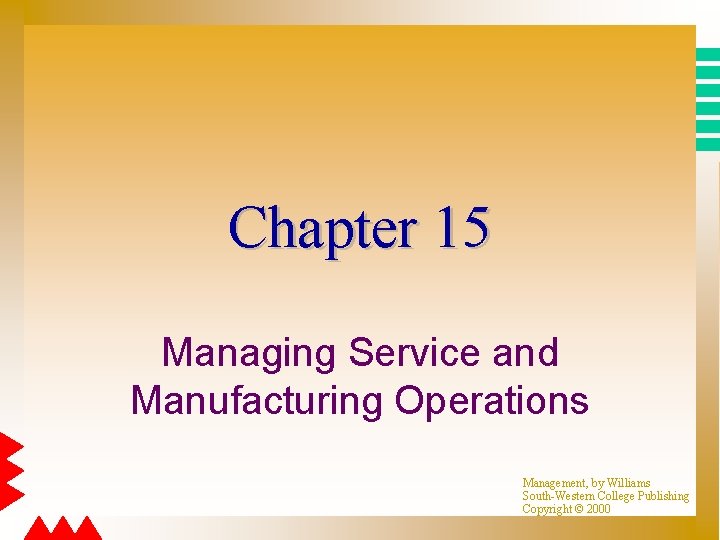 Chapter 15 Managing Service and Manufacturing Operations Management, by Williams South-Western College Publishing Copyright