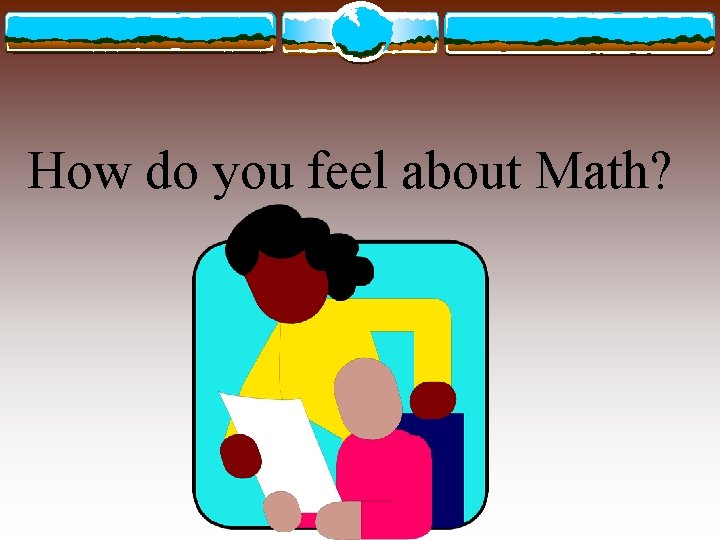 How do you feel about Math? 