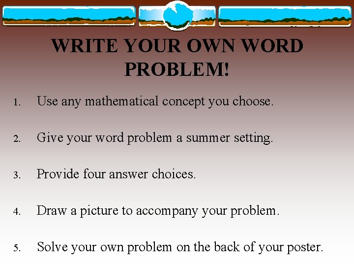 WRITE YOUR OWN WORD PROBLEM! 1. Use any mathematical concept you choose. 2. Give