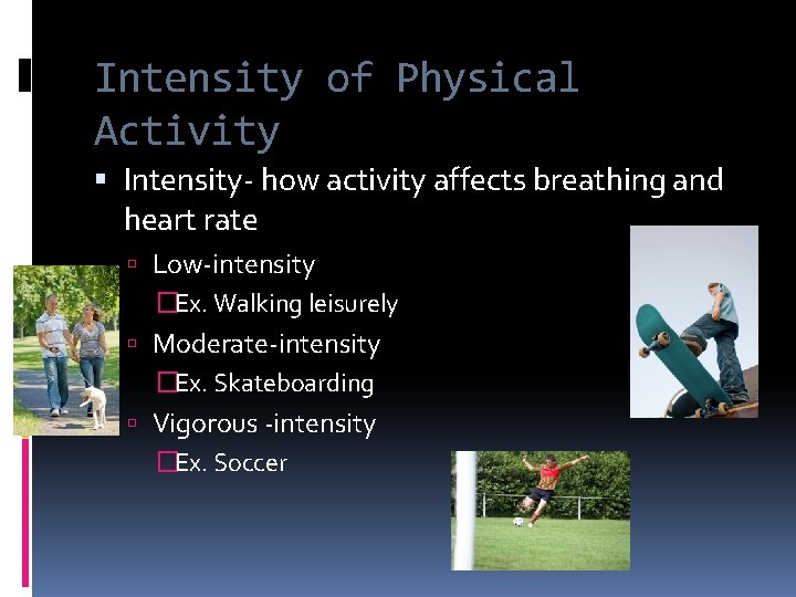 Intensity of Physical Activity Intensity- how activity affects breathing and heart rate Low-intensity �Ex.