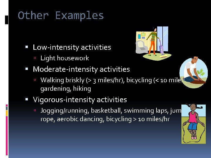 Other Examples Low-intensity activities Light housework Moderate-intensity activities Walking briskly (> 3 miles/hr), bicycling
