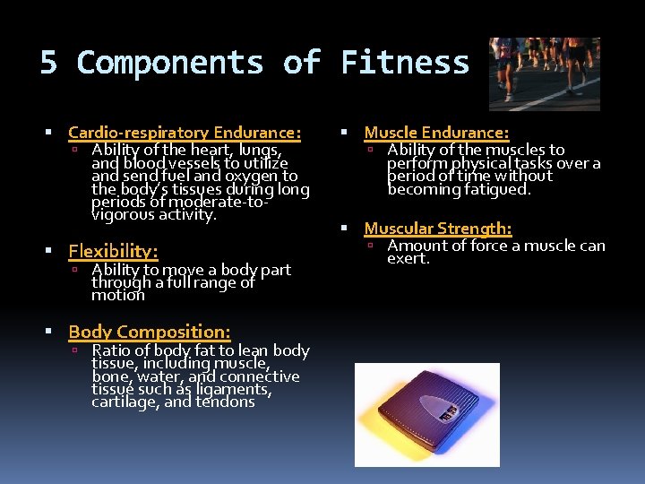 5 Components of Fitness Cardio-respiratory Endurance: Ability of the heart, lungs, and blood vessels