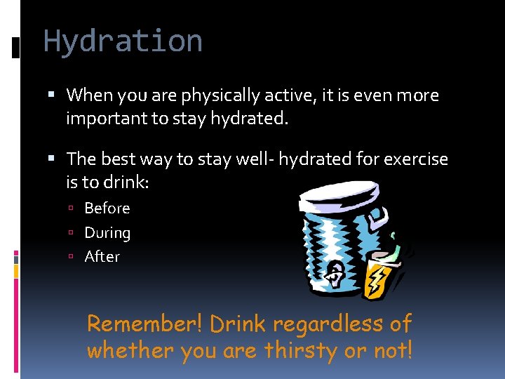 Hydration When you are physically active, it is even more important to stay hydrated.