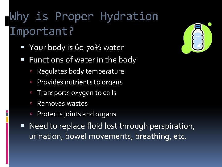 Why is Proper Hydration Important? Your body is 60 -70% water Functions of water