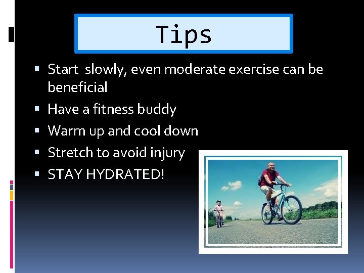 Tips Start slowly, even moderate exercise can be beneficial Have a fitness buddy Warm