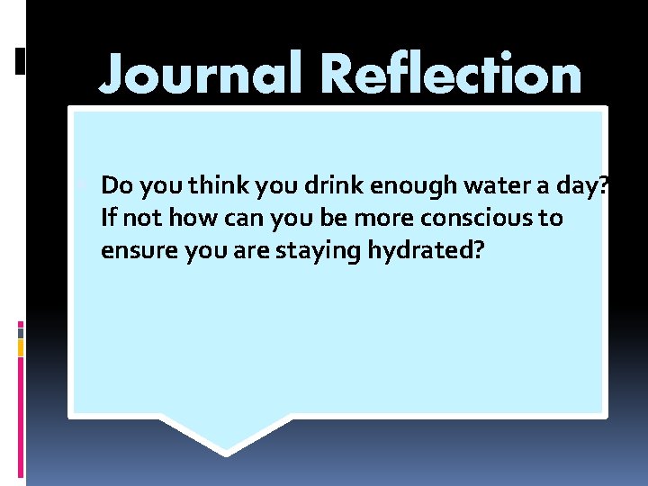 Journal Reflection Do you think you drink enough water a day? If not how