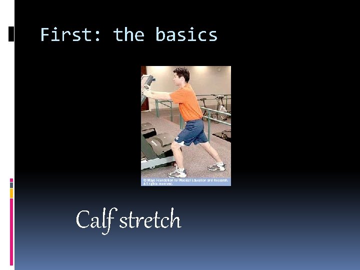 First: the basics Calf stretch 