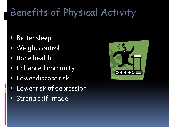 Benefits of Physical Activity Better sleep Weight control Bone health Enhanced immunity Lower disease