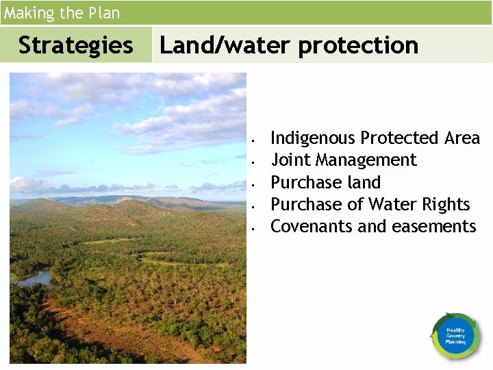 Making the Plan Strategies Land/water protection • • • Indigenous Protected Area Joint Management