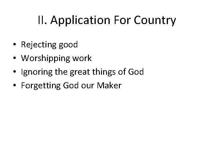 II. Application For Country • • Rejecting good Worshipping work Ignoring the great things
