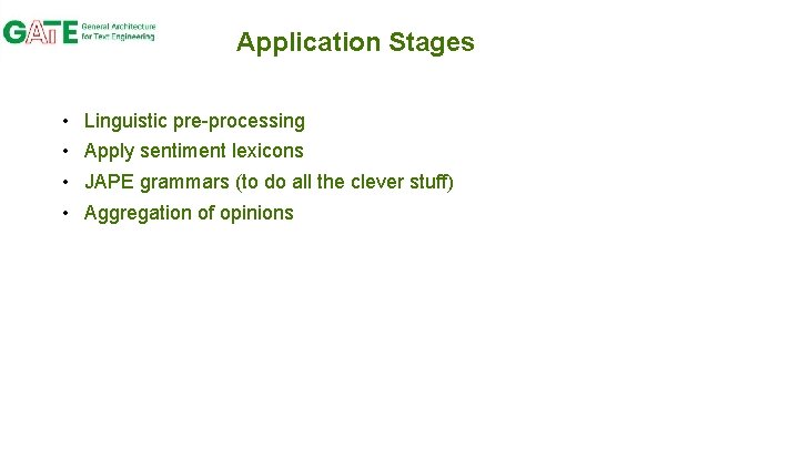 Application Stages • • Linguistic pre-processing Apply sentiment lexicons JAPE grammars (to do all