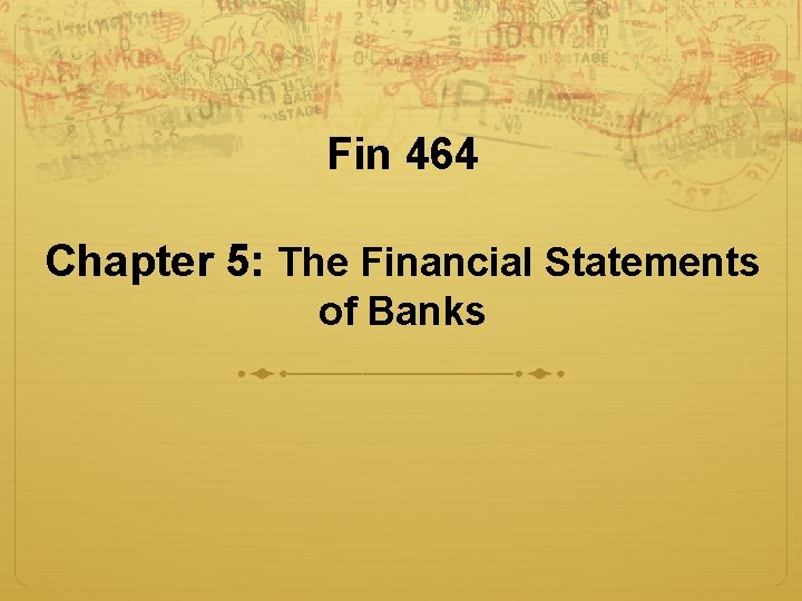 Fin 464 Chapter 5: The Financial Statements of Banks 