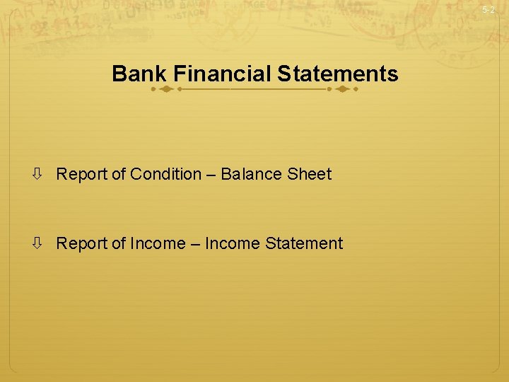 5 -2 Bank Financial Statements Report of Condition – Balance Sheet Report of Income