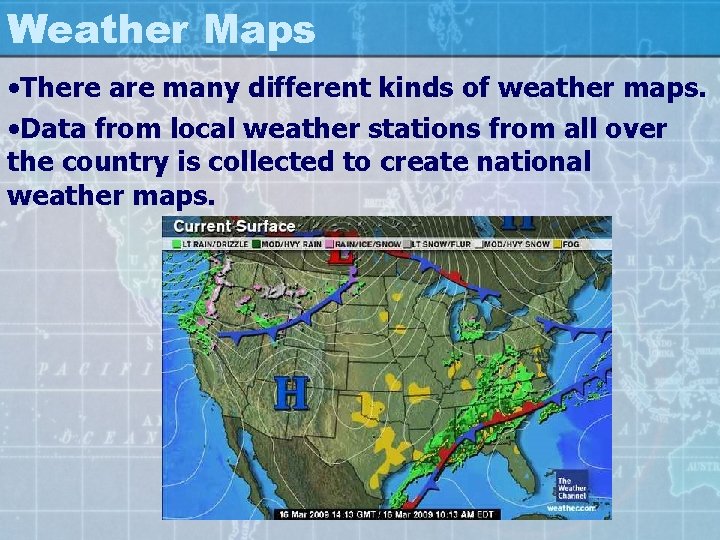 Weather Maps • There are many different kinds of weather maps. • Data from