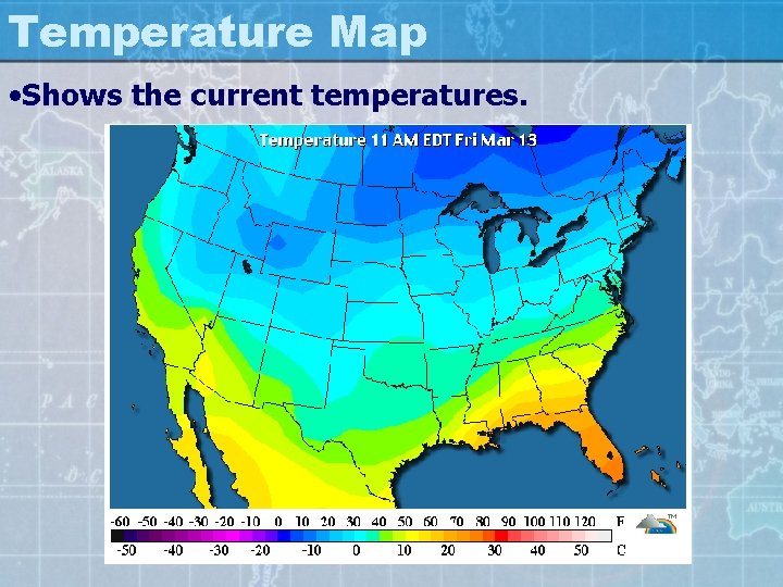 Temperature Map • Shows the current temperatures. 