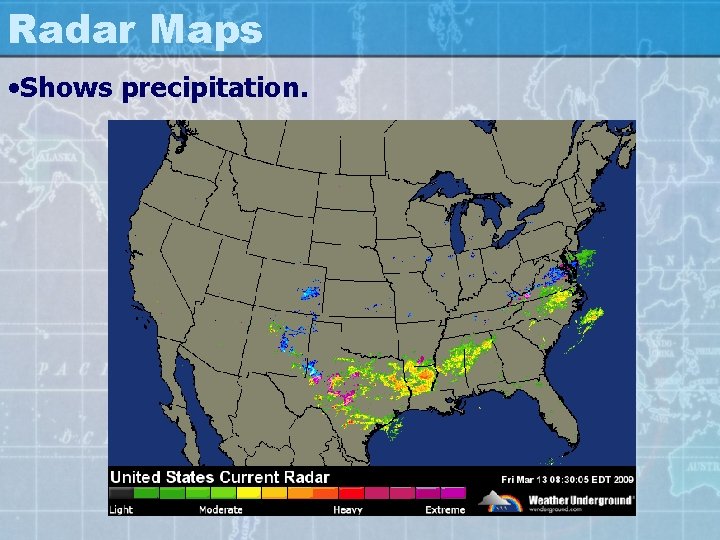 Radar Maps • Shows precipitation. 