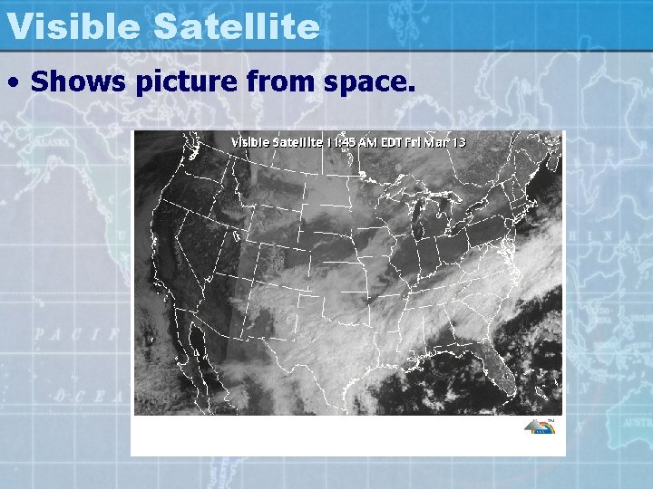 Visible Satellite • Shows picture from space. 