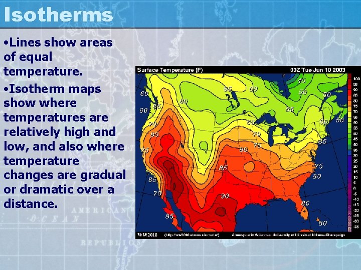 Isotherms • Lines show areas of equal temperature. • Isotherm maps show where temperatures