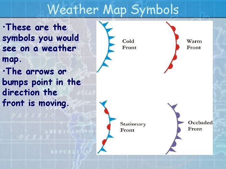 Weather Map Symbols • These are the symbols you would see on a weather