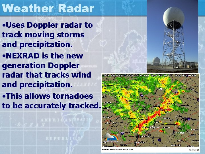 Weather Radar • Uses Doppler radar to track moving storms and precipitation. • NEXRAD
