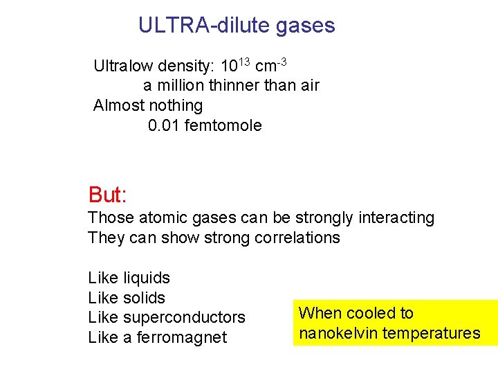 ULTRA-dilute gases Ultralow density: 1013 cm-3 a million thinner than air Almost nothing 0.