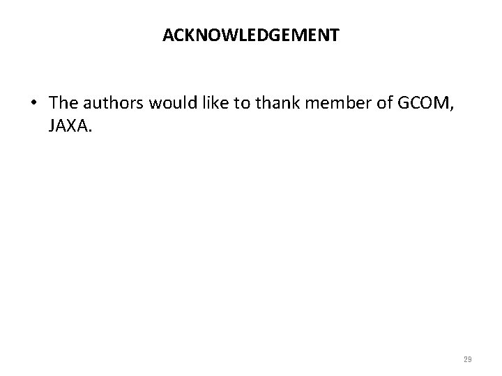 ACKNOWLEDGEMENT • The authors would like to thank member of GCOM, JAXA. 29 