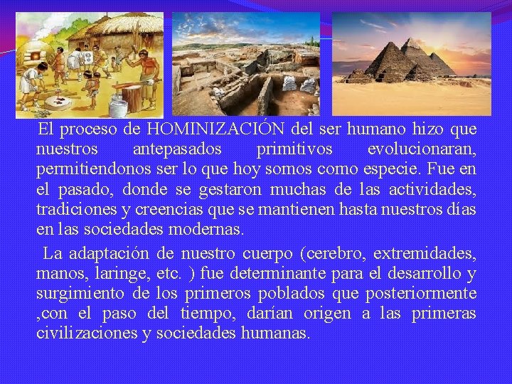 El proceso de HOMINIZACIÓN del ser humano hizo que nuestros antepasados primitivos evolucionaran, permitiendonos