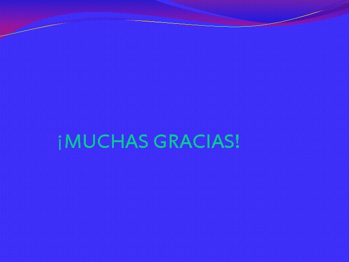 ¡MUCHAS GRACIAS! 