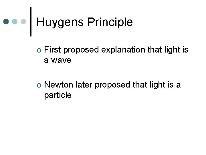 Huygens Principle ¢ First proposed explanation that light is a wave ¢ Newton later