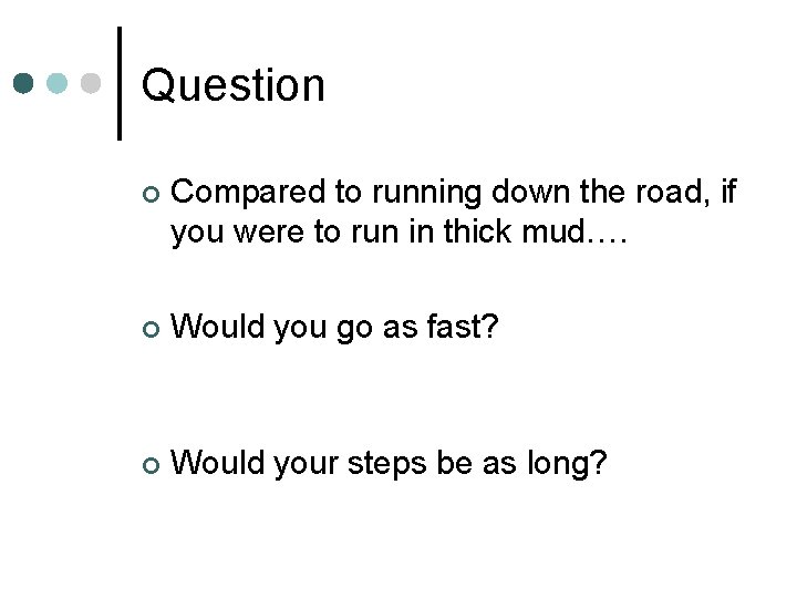 Question ¢ Compared to running down the road, if you were to run in