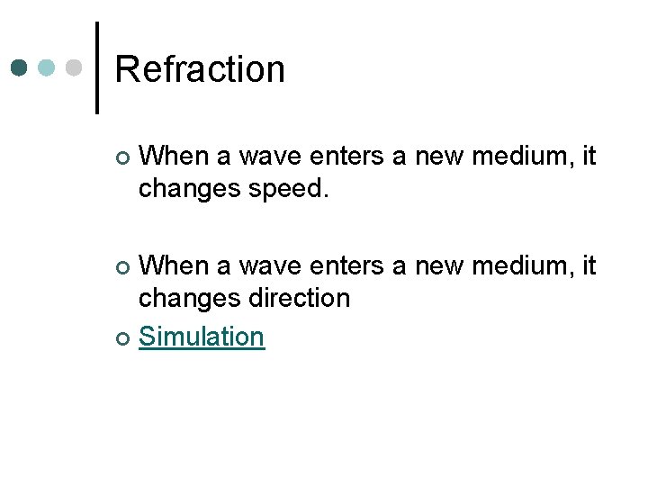 Refraction ¢ When a wave enters a new medium, it changes speed. When a