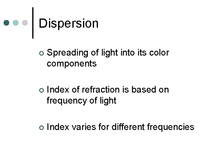 Dispersion ¢ Spreading of light into its color components ¢ Index of refraction is