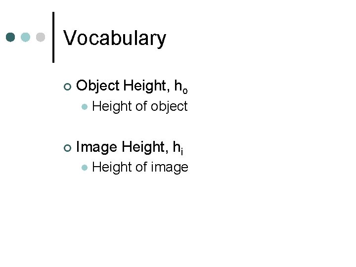 Vocabulary ¢ Object Height, ho l ¢ Height of object Image Height, hi l