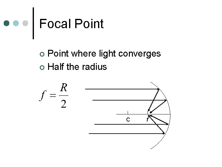 Focal Point where light converges ¢ Half the radius ¢ C f 
