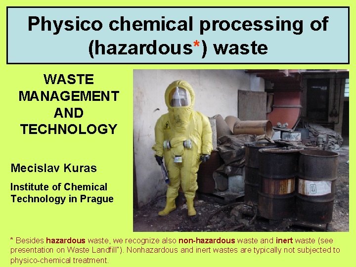 Physico chemical processing of (hazardous*) waste WASTE MANAGEMENT AND TECHNOLOGY Mecislav Kuras Institute of