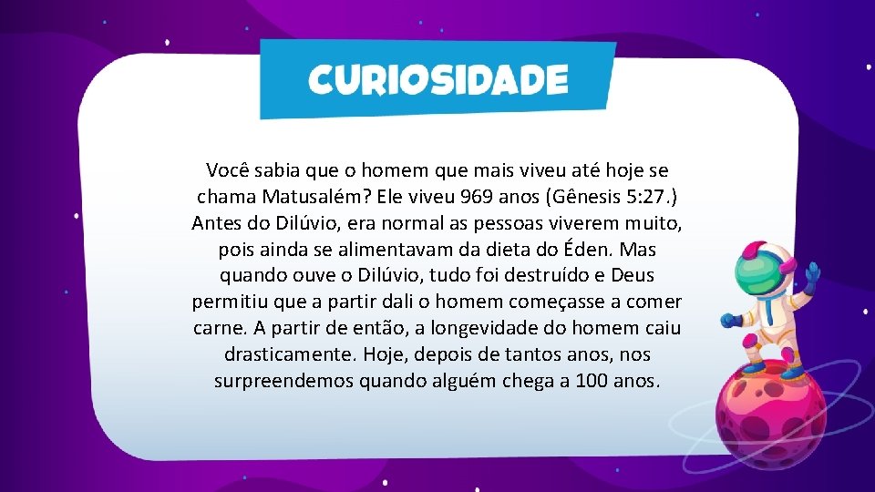 Você sabia que o homem que mais viveu até hoje se chama Matusalém? Ele