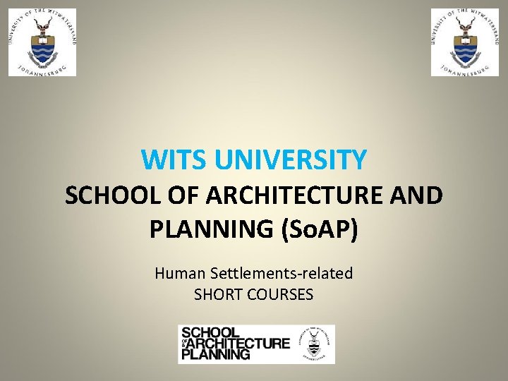 WITS UNIVERSITY SCHOOL OF ARCHITECTURE AND PLANNING (So. AP) Human Settlements-related SHORT COURSES 