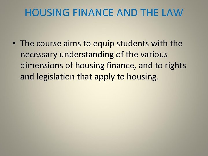 HOUSING FINANCE AND THE LAW • The course aims to equip students with the