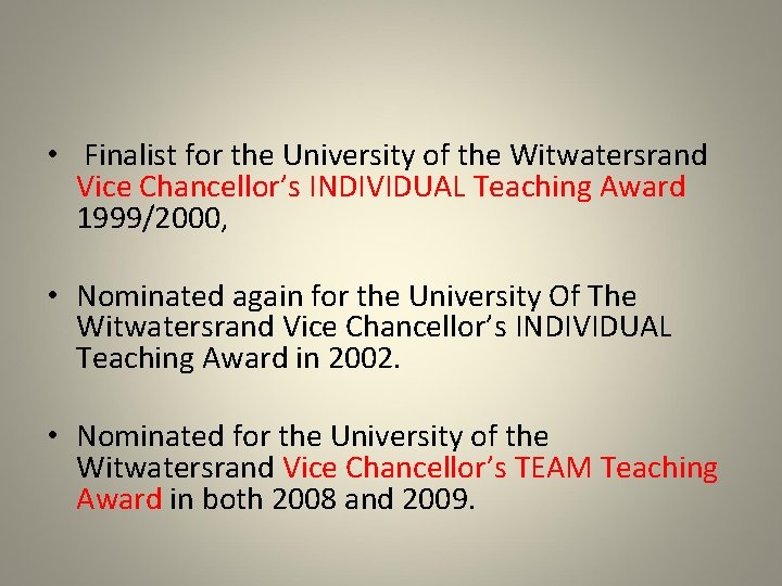  • Finalist for the University of the Witwatersrand Vice Chancellor’s INDIVIDUAL Teaching Award