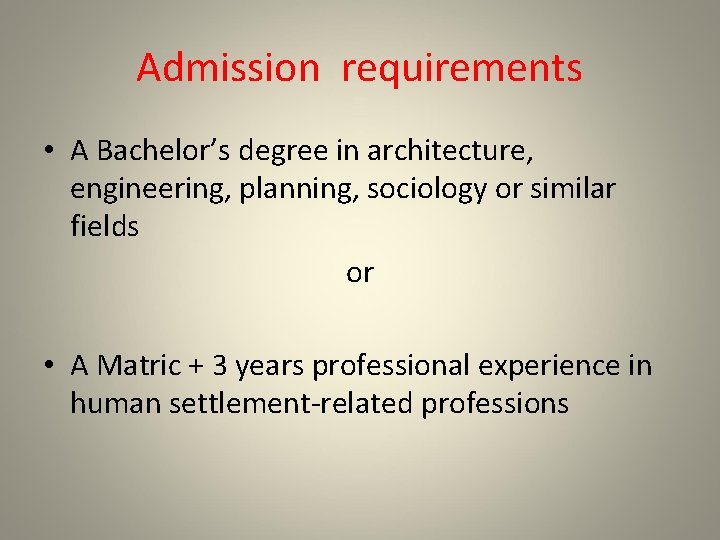 Admission requirements • A Bachelor’s degree in architecture, engineering, planning, sociology or similar fields