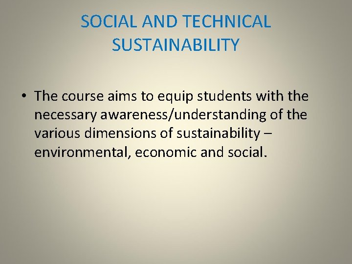 SOCIAL AND TECHNICAL SUSTAINABILITY • The course aims to equip students with the necessary