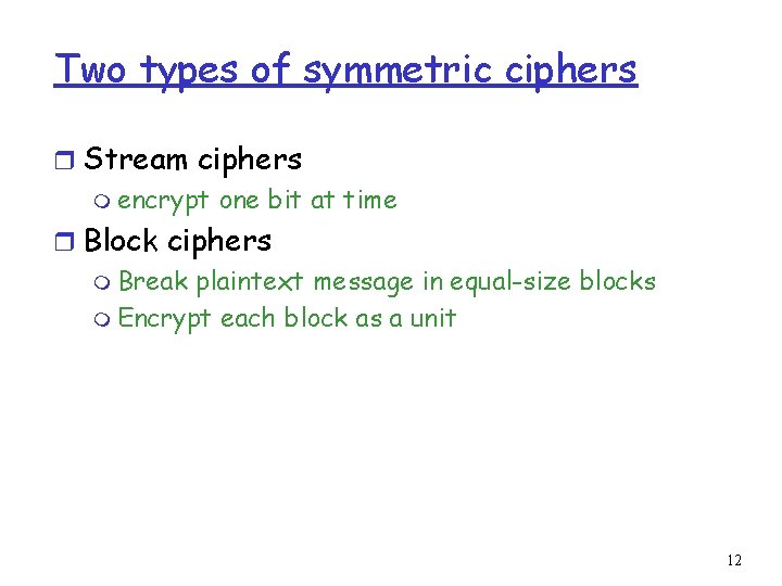 Two types of symmetric ciphers r Stream ciphers m encrypt one bit at time